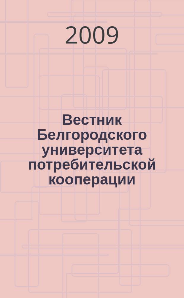 Вестник Белгородского университета потребительской кооперации : Междунар. науч.-теорет. журн. 2009, вып. 3 (31) : Фундаментальные и прикладные исследования