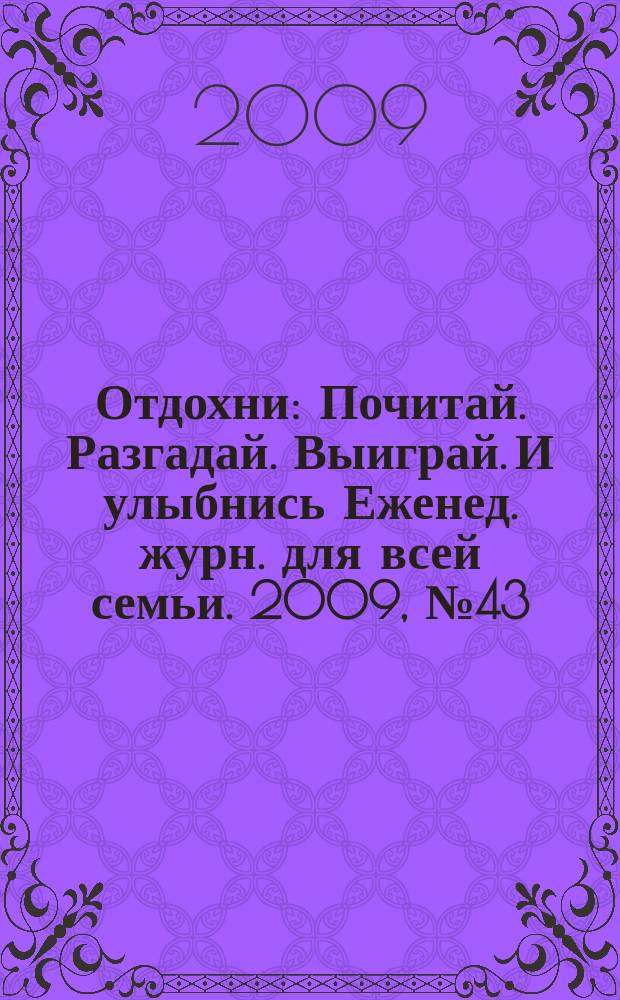 Отдохни : Почитай. Разгадай. Выиграй. И улыбнись Еженед. журн. для всей семьи. 2009, № 43
