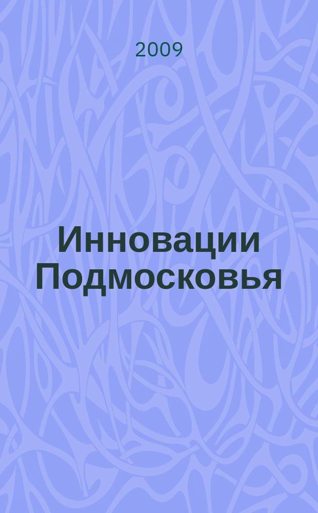 Инновации Подмосковья : ежеквартальный научно-практический и информационно-аналитический журнал Московской области. 2009, № 3 (9)
