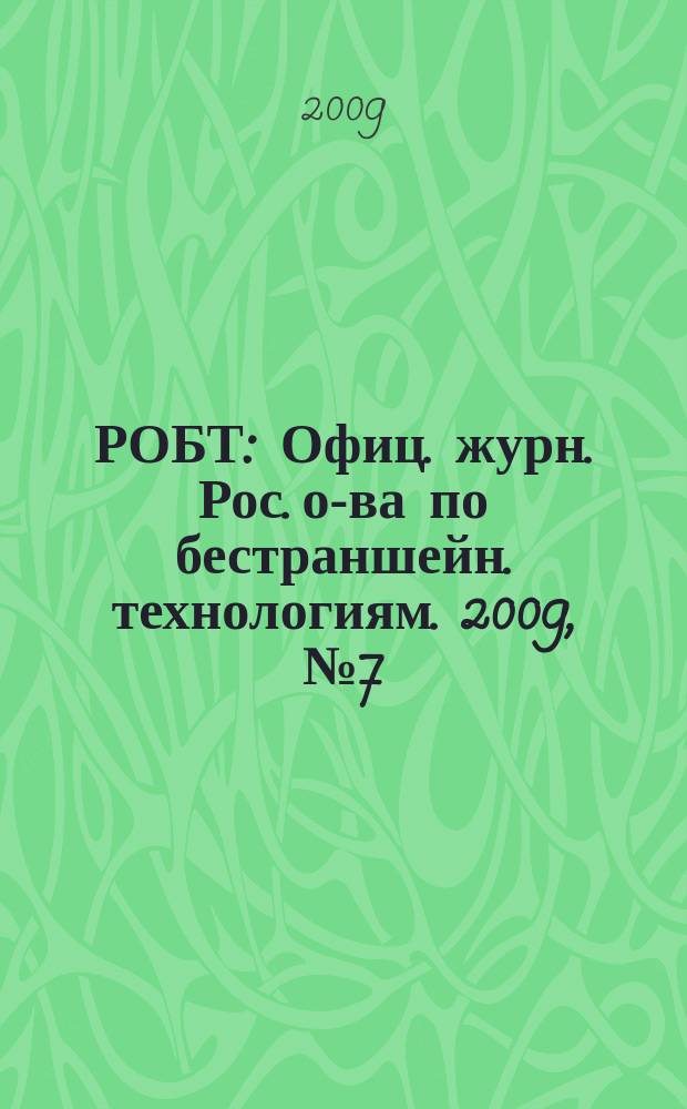 РОБТ : Офиц. журн. Рос. о-ва по бестраншейн. технологиям. 2009, № 7 (107)