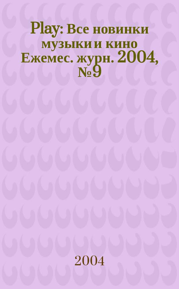 Play : Все новинки музыки и кино Ежемес. журн. 2004, № 9 (44)