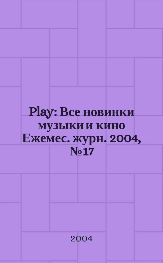 Play : Все новинки музыки и кино Ежемес. журн. 2004, № 17 (52)