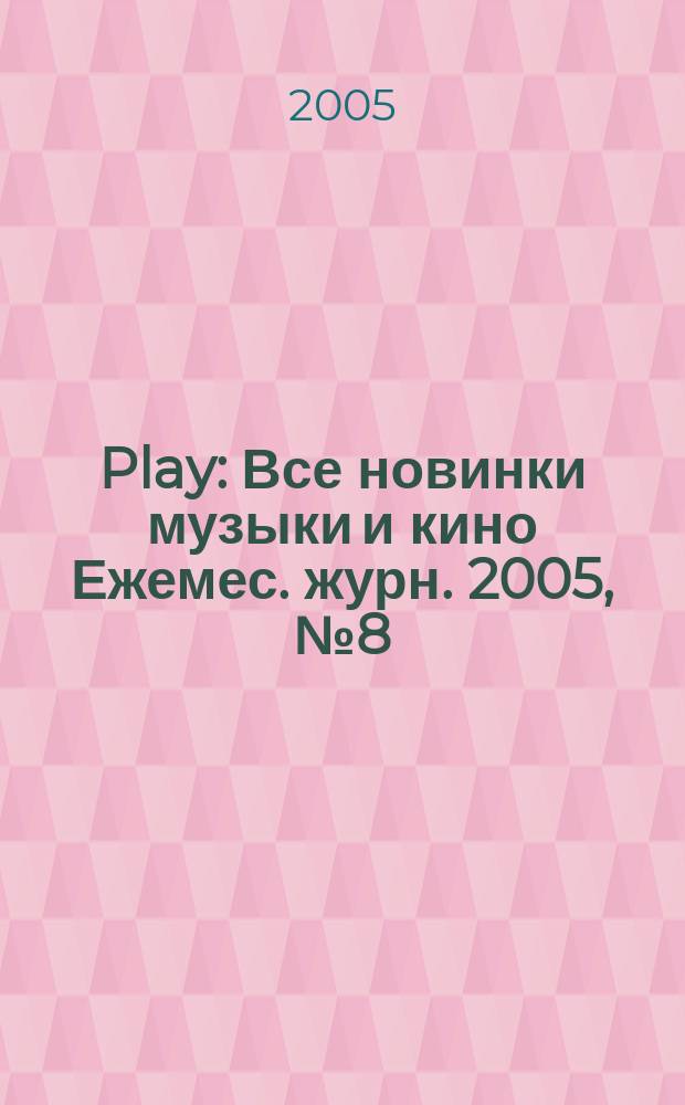Play : Все новинки музыки и кино Ежемес. журн. 2005, № 8 (63)