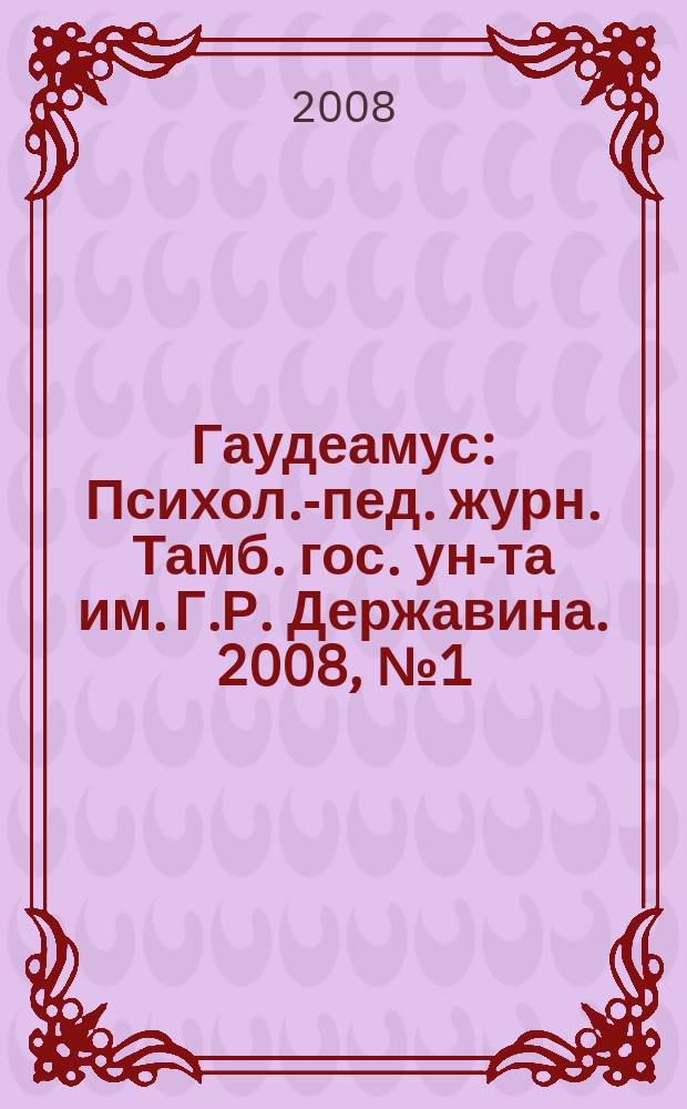 Гаудеамус : Психол.-пед. журн. Тамб. гос. ун-та им. Г.Р. Державина. 2008, № 1 (13)
