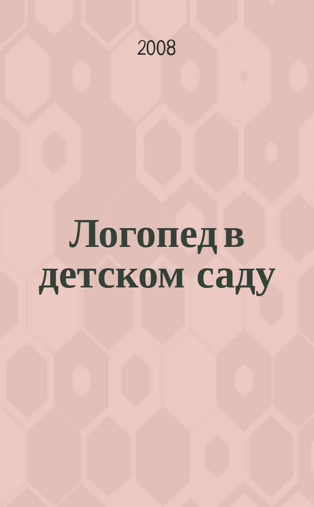 Логопед в детском саду : научно-методический журнал. 2008, 5 (30)