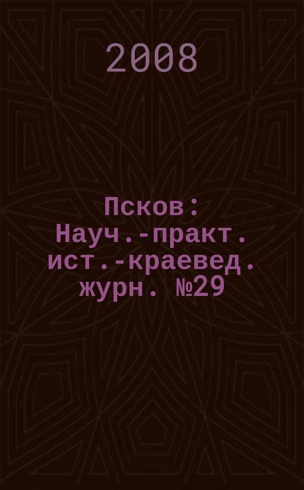 Псков : Науч.-практ. ист.-краевед. журн. № 29