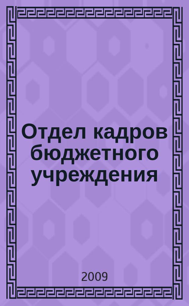 Отдел кадров бюджетного учреждения : журнал приложение к журналу "Бюджетные организации: бухгалтерский учет и налогообложение". 2009, № 10