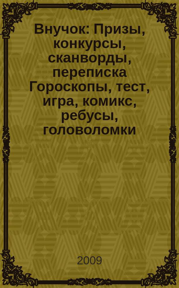 Внучок : Призы, конкурсы, сканворды, переписка Гороскопы, тест, игра, комикс, ребусы, головоломки. 2009, № 21 (204)