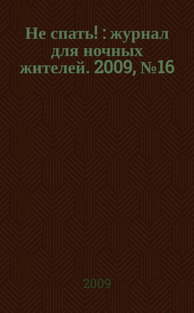 Не спать ! : журнал для ночных жителей. 2009, № 16 (342)