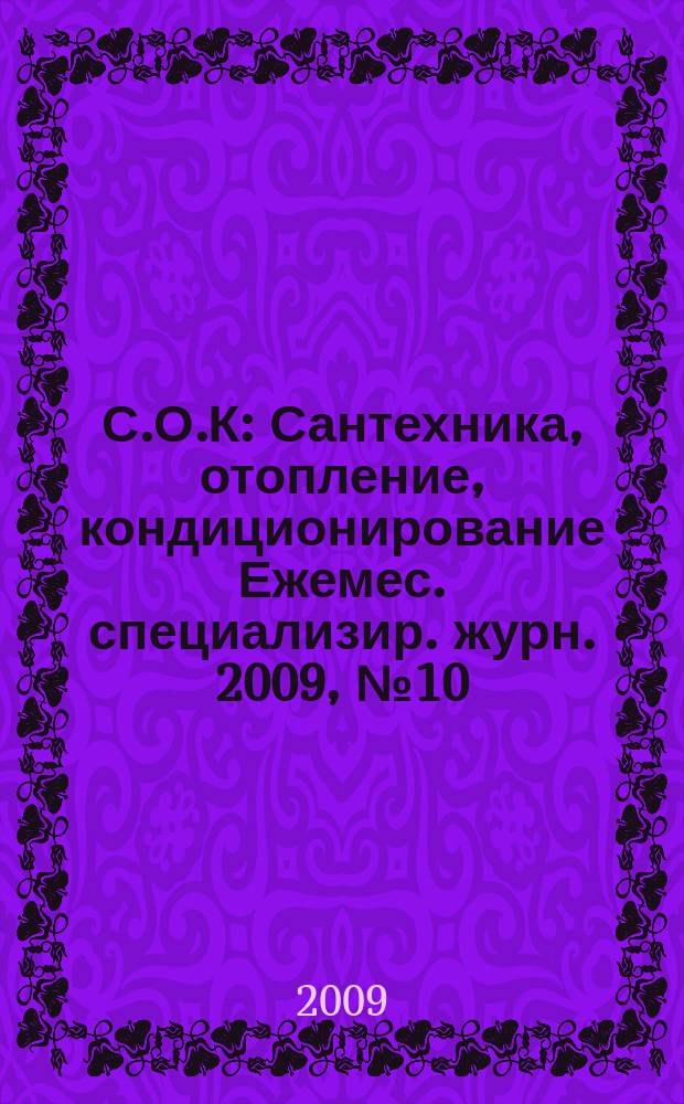С.О.К : Сантехника, отопление, кондиционирование Ежемес. специализир. журн. 2009, № 10 (94)