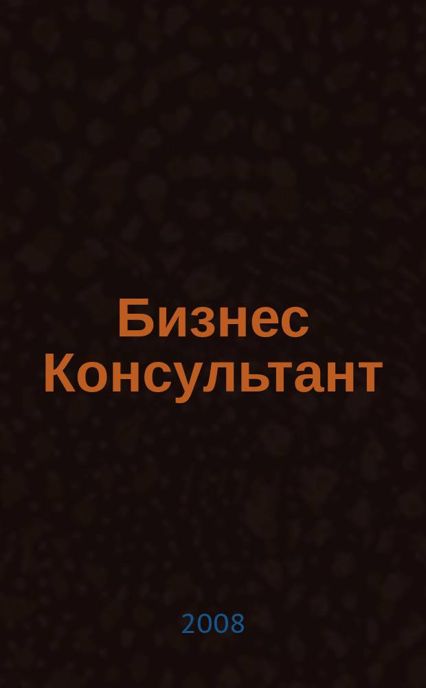 Бизнес Консультант : налоги. Право.Экономика межрегиональный информационно-аналитический журнал. 2008, № 6 (70)