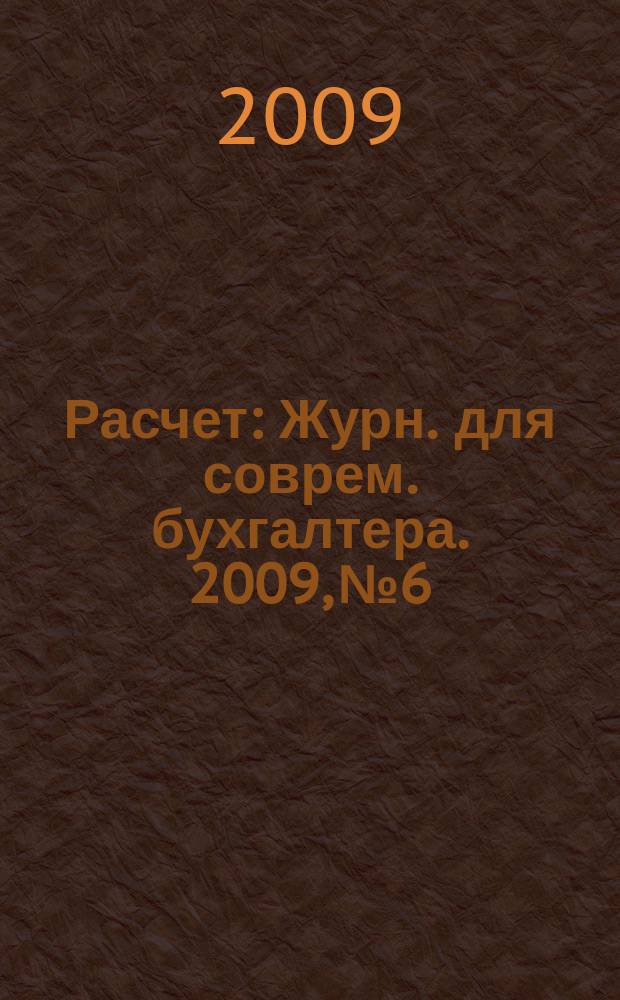 Расчет : Журн. для соврем. бухгалтера. 2009, № 6