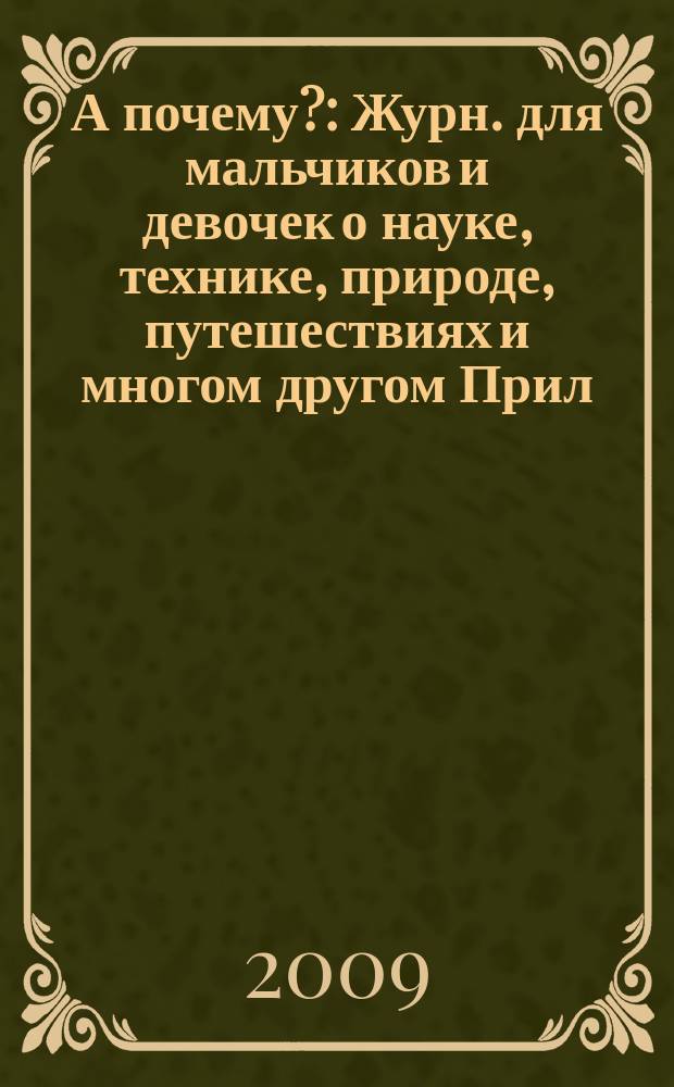 А почему? : Журн. для мальчиков и девочек о науке, технике, природе, путешествиях и многом другом Прил. к журн. "Юный техник" для дошкольников и мл. школьников. 2009, 9