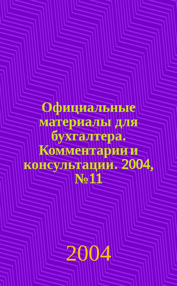 Официальные материалы для бухгалтера. Комментарии и консультации. 2004, № 11