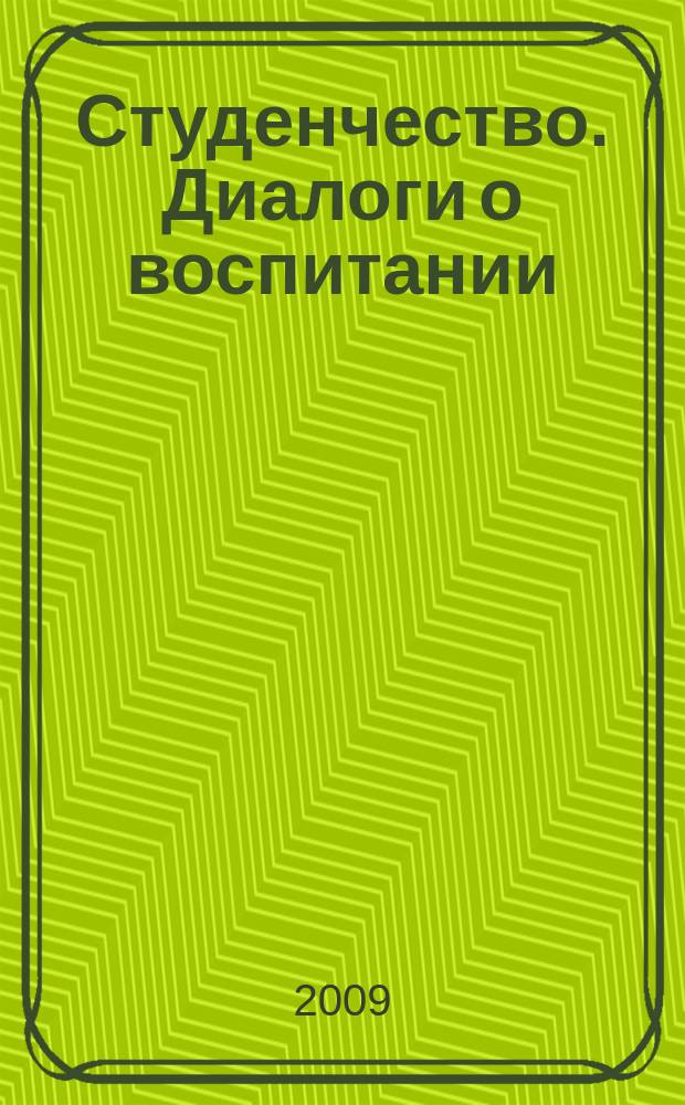 Студенчество. Диалоги о воспитании : Журн. для преподавателей и студентов. 2009, № 5 (47)