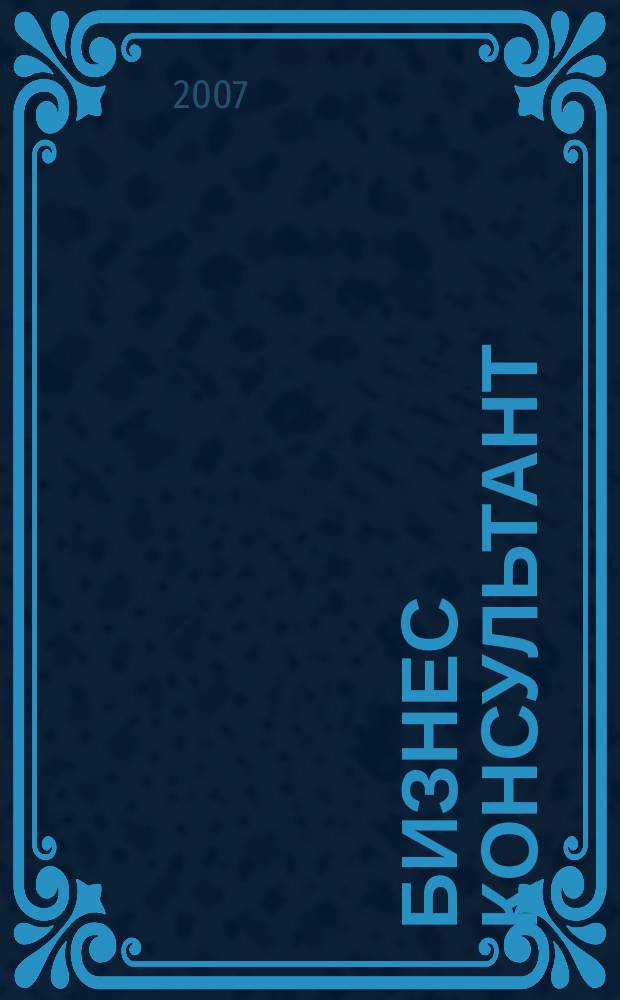 Бизнес Консультант : налоги. Право.Экономика межрегиональный информационно-аналитический журнал. 2007, № 10 (50)