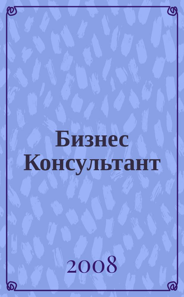 Бизнес Консультант : налоги. Право.Экономика межрегиональный информационно-аналитический журнал. 2008, № 12 (76)