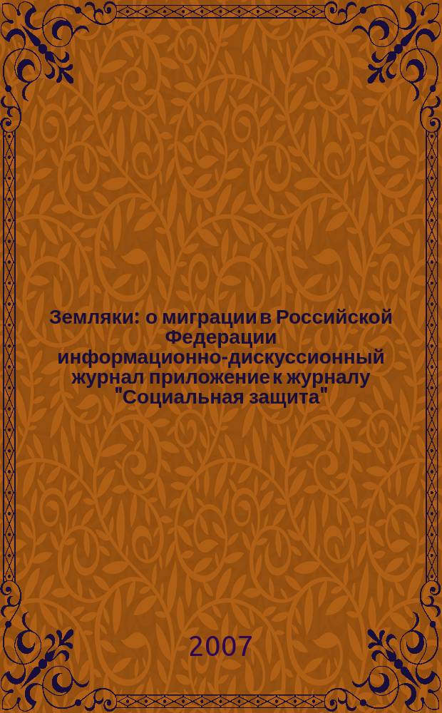 Земляки : о миграции в Российской Федерации информационно-дискуссионный журнал приложение к журналу "Социальная защита". 2007, № 6