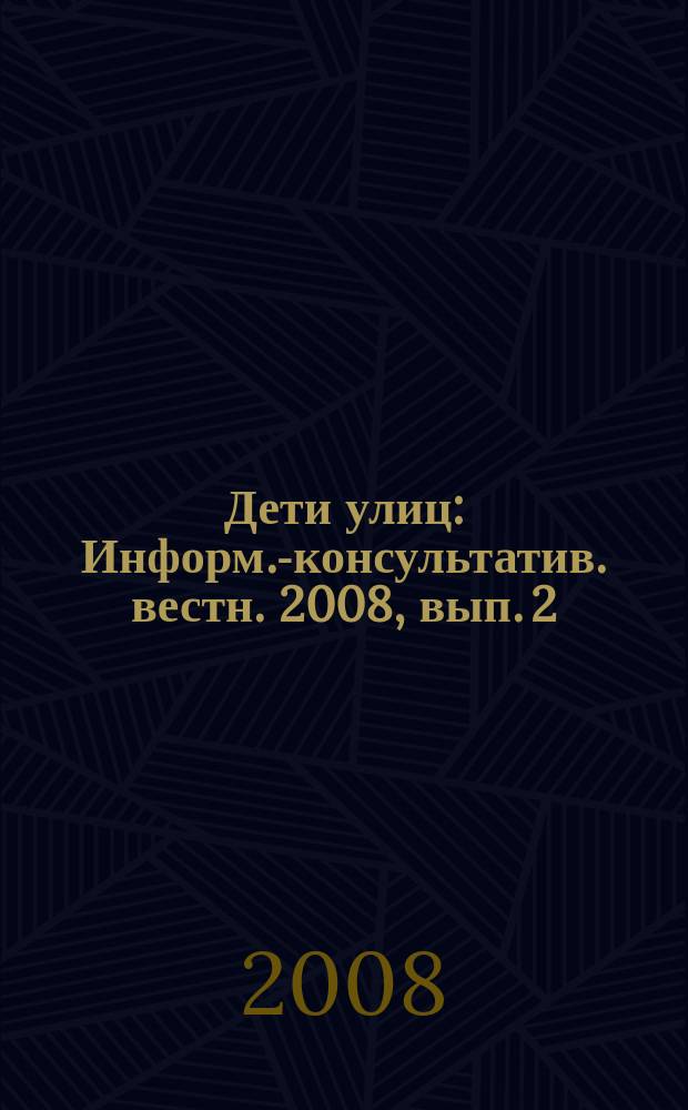 Дети улиц : Информ.-консультатив. вестн. 2008, вып. 2 (41)
