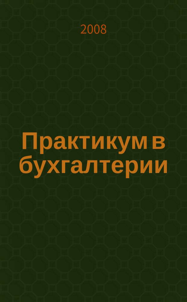Практикум в бухгалтерии : Информ.-аналит. журн. 2008, № 1 (21)