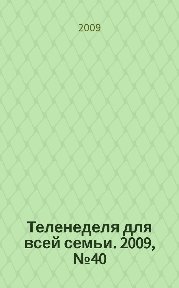 Теленеделя для всей семьи. 2009, № 40 (131) на обл. 40 (162)