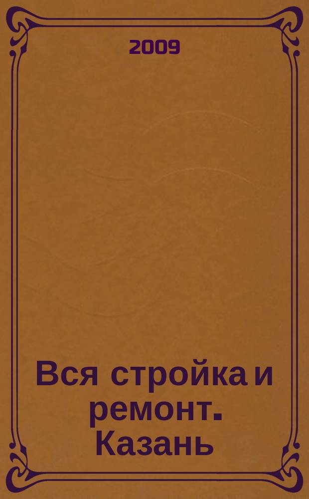 Вся стройка и ремонт. Казань : еженедельный рекламно-информационный журнал. 2009, № 38 (69)