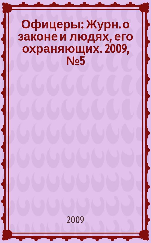 Офицеры : Журн. о законе и людях, его охраняющих. 2009, № 5 (43)