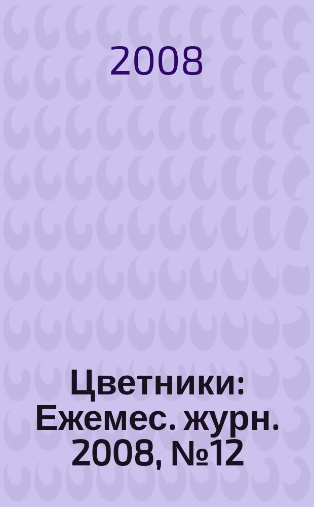 Цветники : Ежемес. журн. 2008, № 12