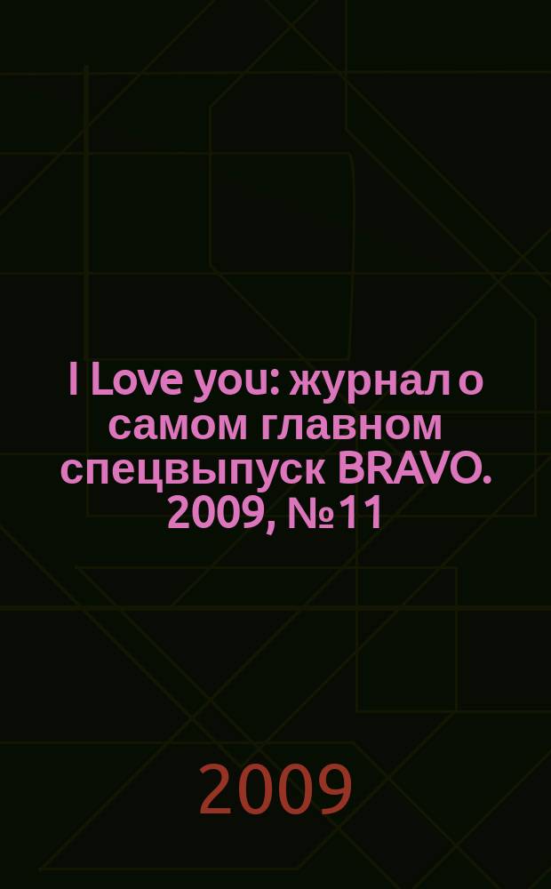 I Love you : журнал о самом главном спецвыпуск BRAVO. 2009, № 11 (49)
