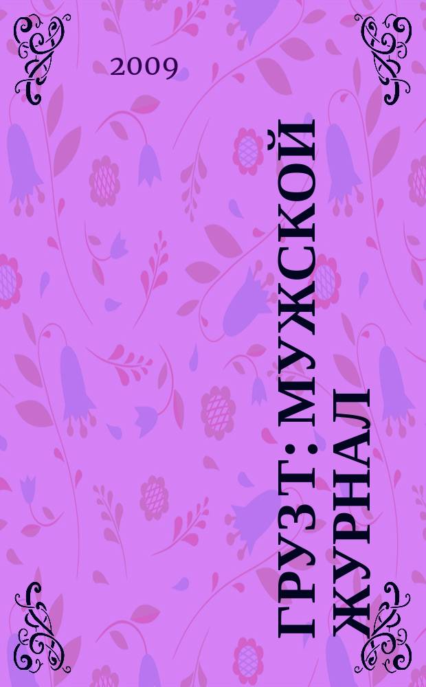 Груз Т : мужской журнал