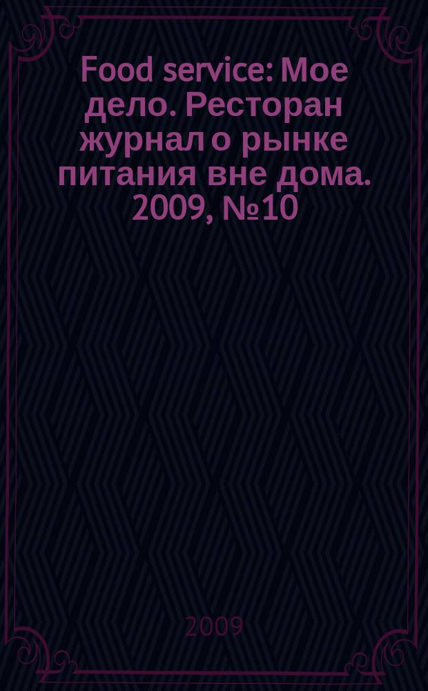 Food service : Мое дело. Ресторан журнал о рынке питания вне дома. 2009, № 10 (100)