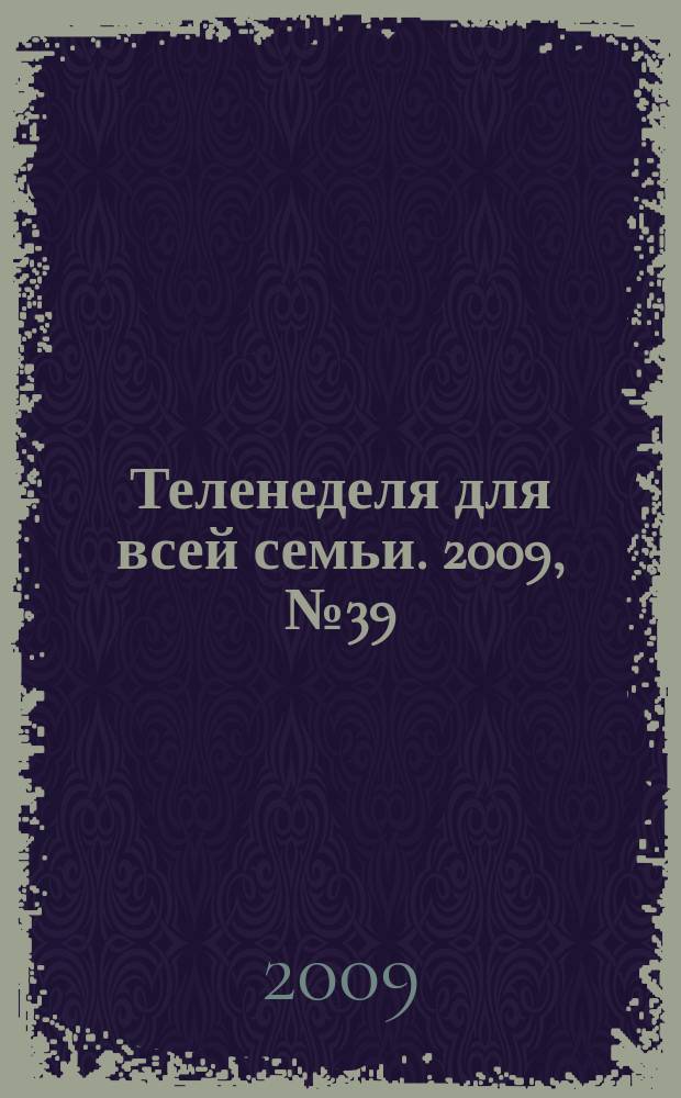 Теленеделя для всей семьи. 2009, № 39 (51)