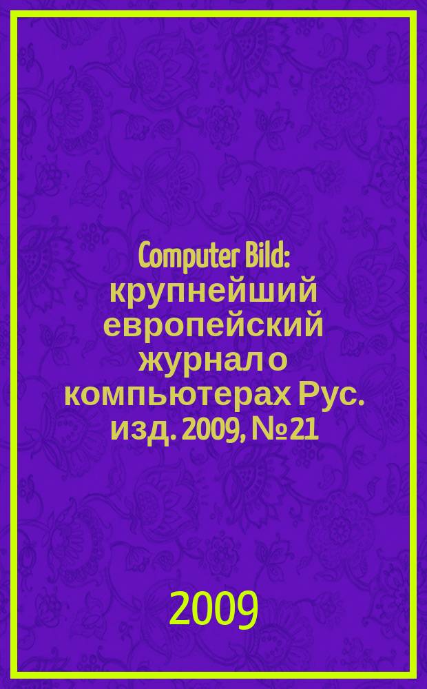 Computer Bild : крупнейший европейский журнал о компьютерах Рус. изд. 2009, № 21
