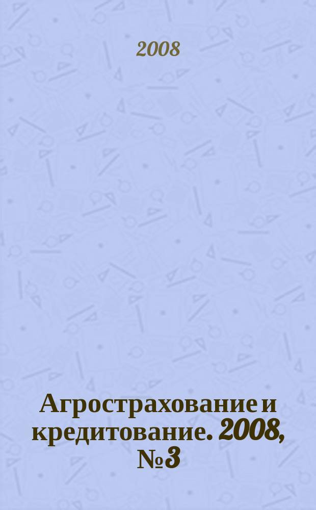 Агрострахование и кредитование. 2008, № 3 (34)