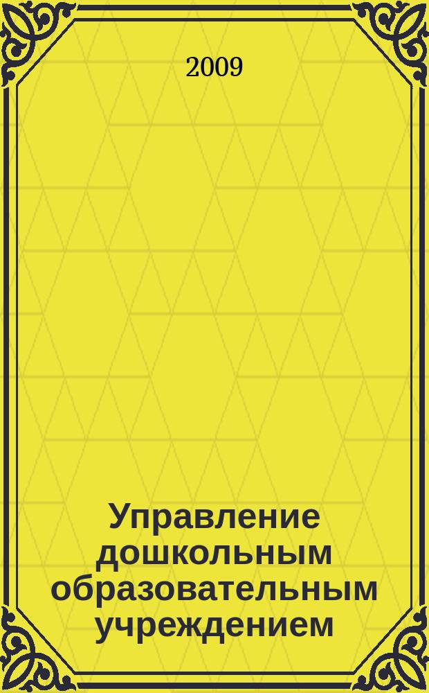 Управление дошкольным образовательным учреждением : Управление ДОУ Науч.-практ. журн. 2009, № 6 (56)