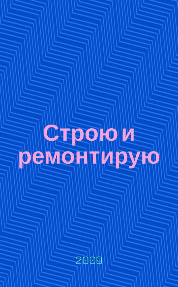 Строю и ремонтирую : полезный журнал о строительстве. 2009, 10 (37)