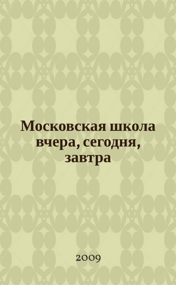 Московская школа вчера, сегодня, завтра : Информ.-аналит. изд. Моск. ком. образования. 2009, № 8