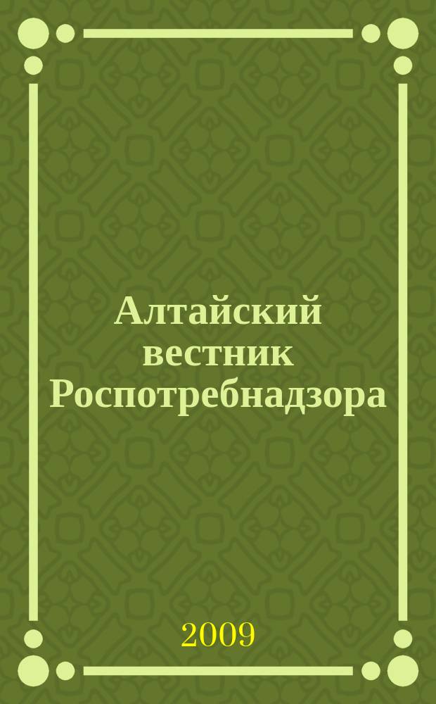 Алтайский вестник Роспотребнадзора : информационно-аналитический журнал о правах потребителей, профилактике инфекционных заболеваний, состоянии среды обитания для предпринимателей, населения, специалистов Роспотребнадзора, администраций городов и районов края журнал для предпринимателей, населения и специалистов. 2009, № 5