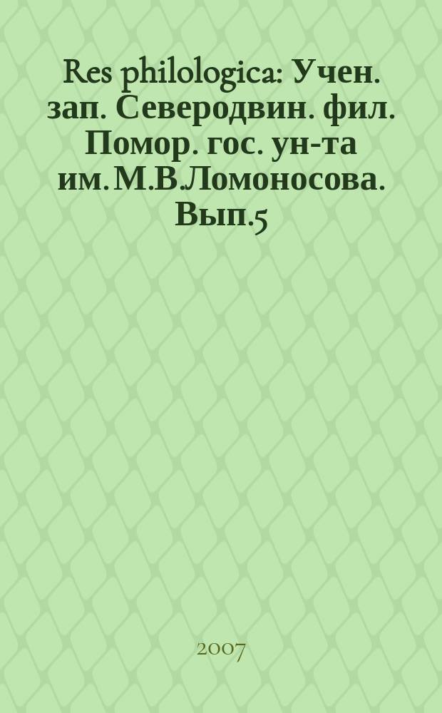 Res philologica : Учен. зап. Северодвин. фил. Помор. гос. ун-та им. М.В.Ломоносова. Вып.5