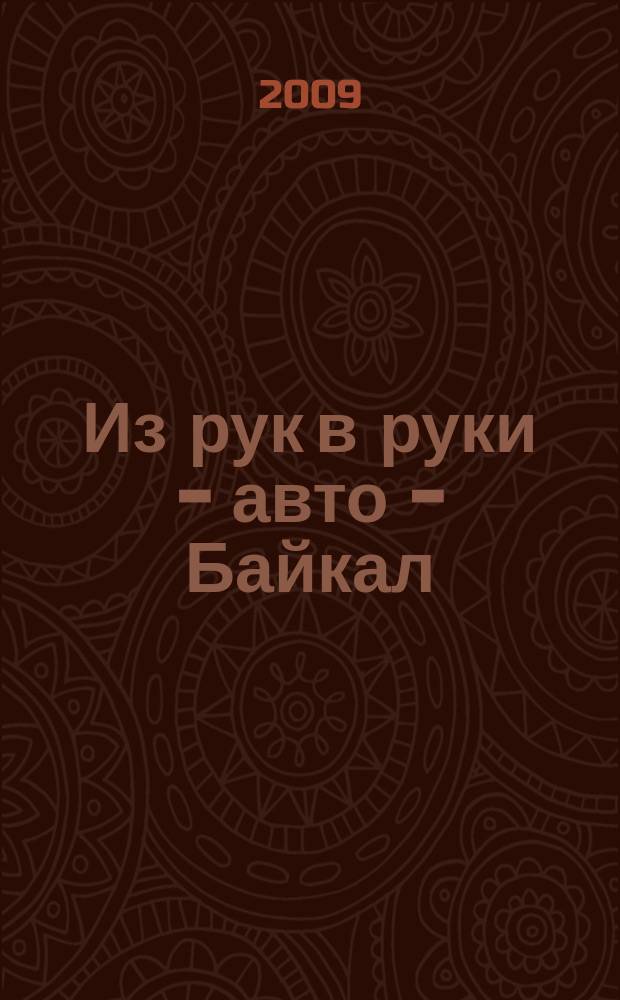 Из рук в руки - авто - Байкал : еженедельник фотообъявлений. 2009, № 35 (97)