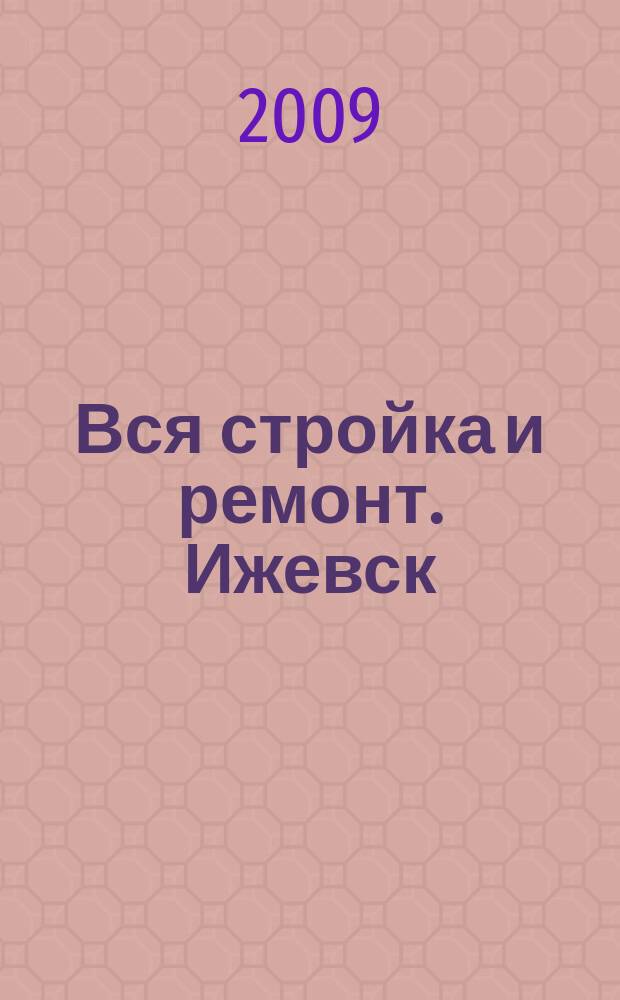 Вся стройка и ремонт. Ижевск : еженедельный рекламно-информационный журнал. 2009, № 43 (73)