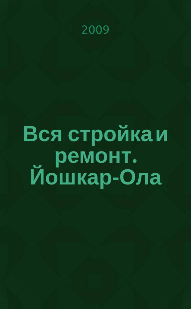 Вся стройка и ремонт. Йошкар-Ола : еженедельный рекламно-информационный журнал. 2009, № 20 (51)