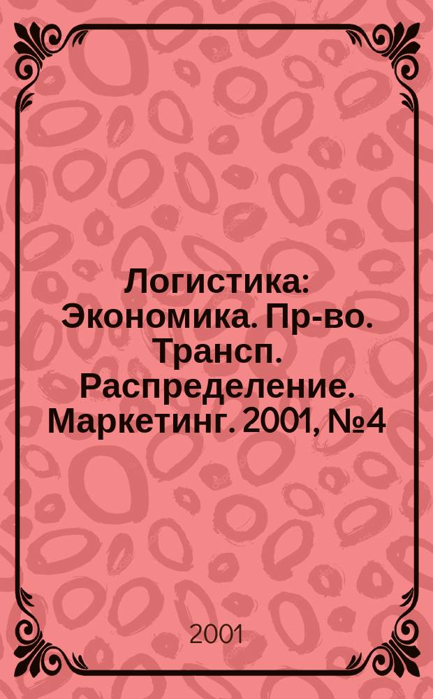 Логистика : Экономика. Пр-во. Трансп. Распределение. Маркетинг. 2001, № 4 (17)
