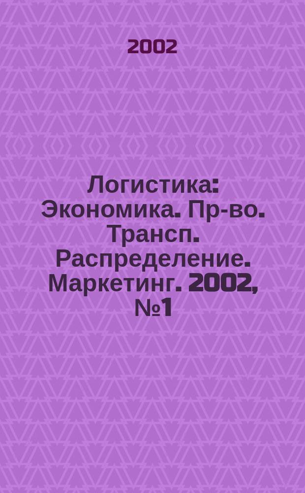 Логистика : Экономика. Пр-во. Трансп. Распределение. Маркетинг. 2002, № 1 (18)