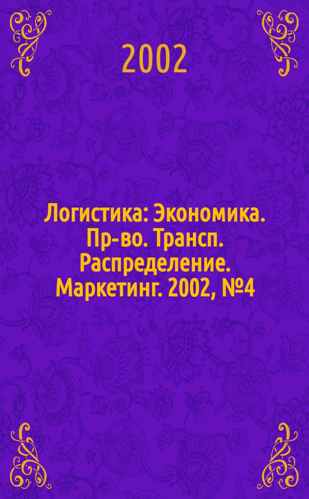 Логистика : Экономика. Пр-во. Трансп. Распределение. Маркетинг. 2002, № 4 (21)