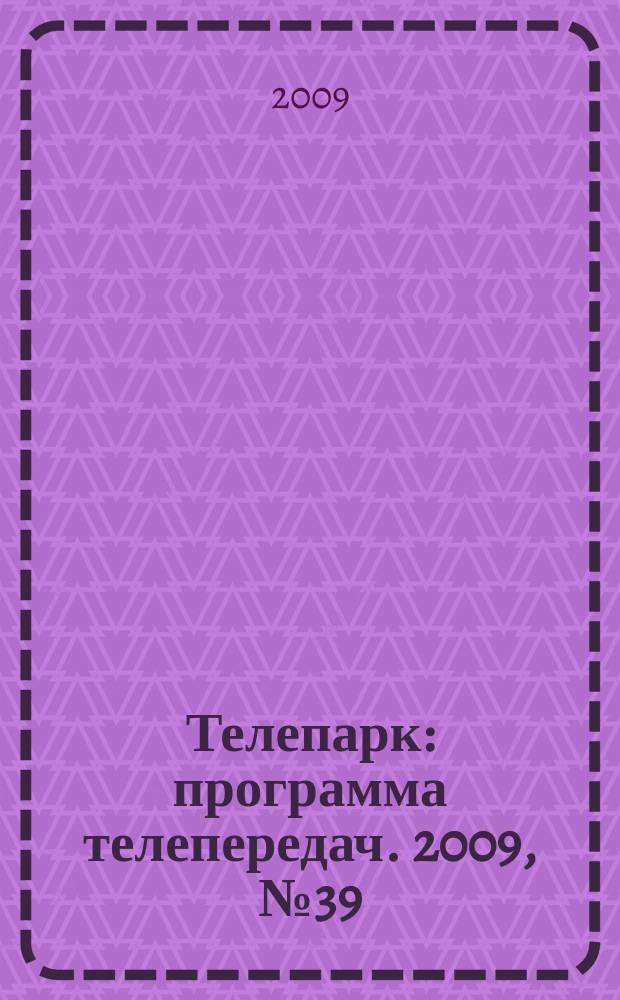 Телепарк : программа телепередач. 2009, № 39
