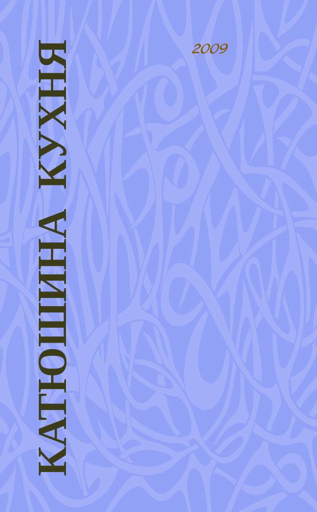 Катюшина кухня: сделай жизнь вкуснее. 2009, № 18 (132)