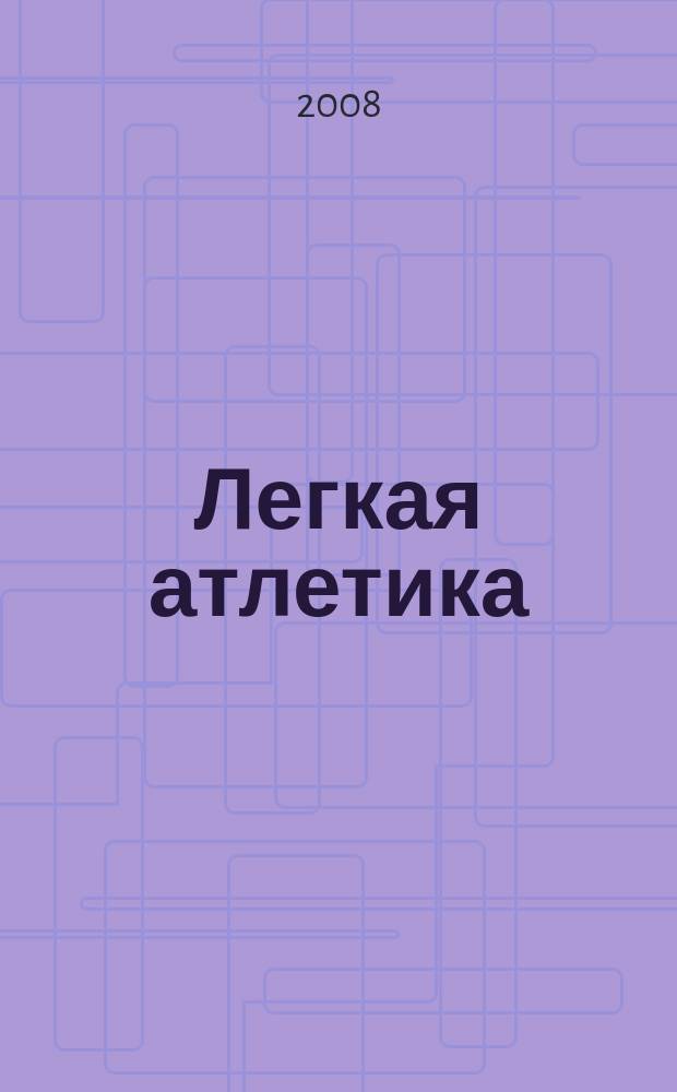 Легкая атлетика : Ежемес. спортивно-метод. журн. Орган Ком. по физ. культуре и спорту при Совете Министров СССР. 2008, № 5 (637)