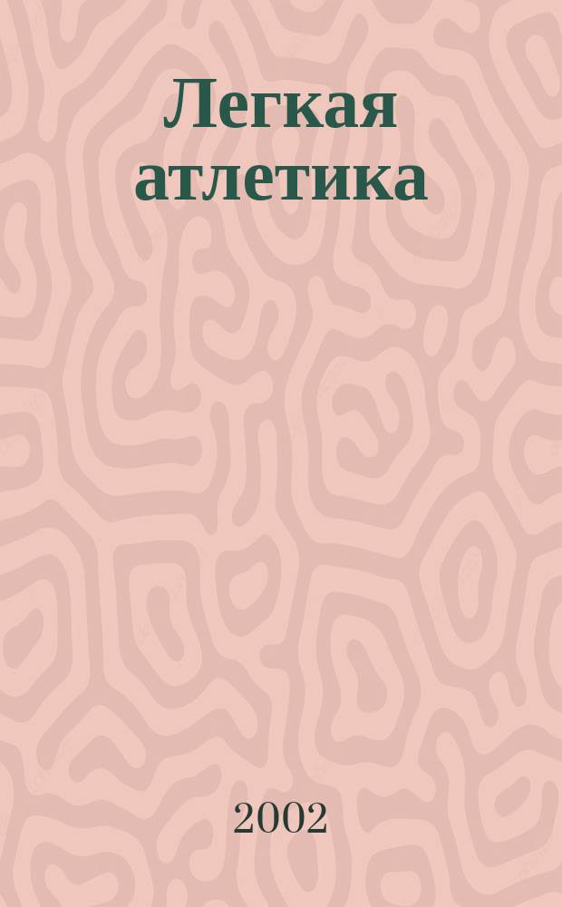 Легкая атлетика : Ежемес. спортивно-метод. журн. Орган Ком. по физ. культуре и спорту при Совете Министров СССР. 2002, № 1/2 (561/562)