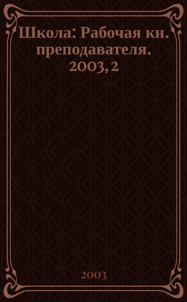 Школа : Рабочая кн. преподавателя. 2003, 2 (53)